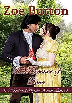 The Essence of Love: A Pride & Prejudice Novella Variation by Zoe Burton