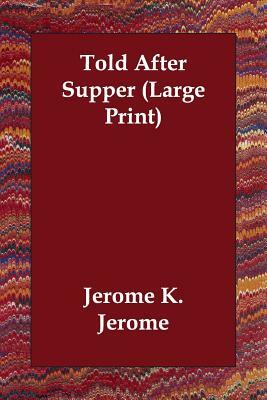 Told After Supper by Jerome K. Jerome