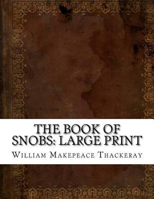 The Book of Snobs: Large Print by William Makepeace Thackeray