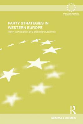 Party Strategies in Western Europe: Party Competition and Electoral Outcomes by Gemma Loomes