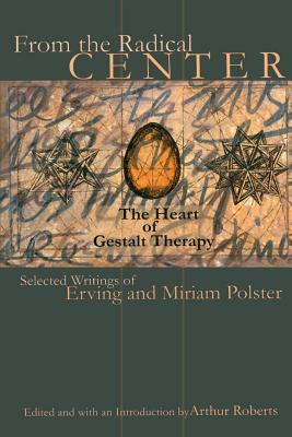 From the Radical Center: The Heart of Gestalt Therapy by Miriam Polster, Erving Polster