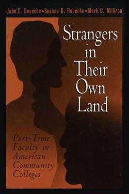 Strangers in Their Own Land: Part-Time Faculty in American Community Colleges by Mark D. Milliron, Suanne D. Roueche, John E. Roueche