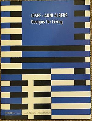 Josef + Anni Albers: Designs for Living by Nicholas Fox Weber, Martin Filler