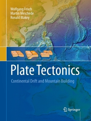 Plate Tectonics: Continental Drift and Mountain Building by Wolfgang Frisch, Martin Meschede, Ronald C. Blakey