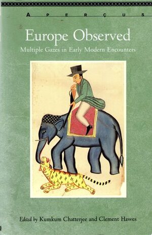 Europe Observed: Multiple Gazes In Early Modern Encounters by Hans-Jürgen Lüsbrink, Kumkum Chatterjee, Suzanne Preston Blier, Irene Silverblatt, Clement Hawes, Nancy Shoemaker, Michael H. Fisher, R. Po-chia Hsia, Vincent Carretta, Sanjay Subrahmanyam, Nabil Matar