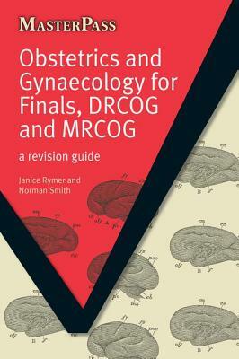 Obstetrics and Gynaecology for Finals, Drcog and Mrcog: A Revision Guide by Norman Smith, Janice Rymer