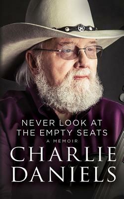 Never Look at the Empty Seats: A Memoir by Charlie Daniels
