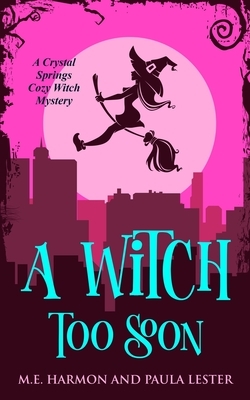 A Witch Too Soon by M. E. Harmon, Paula Lester