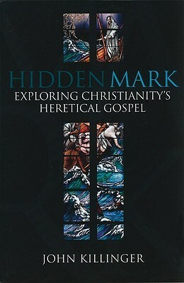 Hidden Mark: Exploring Christianity's Heretical Gospel by John Killinger