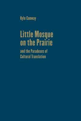 Little Mosque on the Prairie and the Paradoxes of Cultural Translation by Kyle Conway