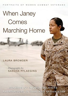 When Janey Comes Marching Home: Portraits of Women Combat Veterans by Laura Browder