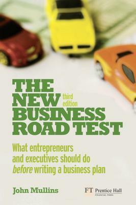The New Business Road Test: What Entrepreneurs and Executives Should Do Before Writing a Business Plan by John W. Mullins