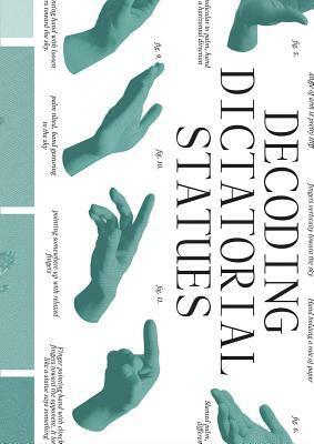 Decoding Dictatorial Statues by Leonor Faber-Jonker, Brian Dillon, Martijn Wallage, Erika Doss, Florian Gottke, Ted Hyunhak Yoon, Bernke Klein Zandvoort