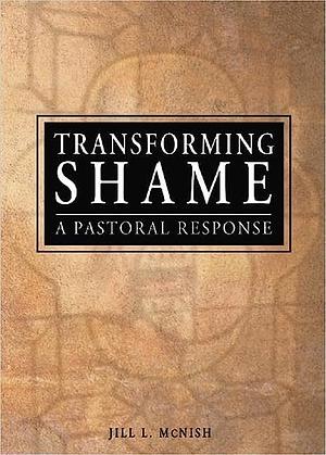 Transforming Shame: A Pastoral Response by Rev Jill McNish, Richard L. Dayringer