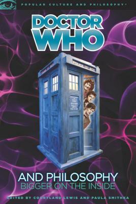 Doctor Who and Philosophy: Bigger on the Inside by Paula Smithka, Courtland Lewis