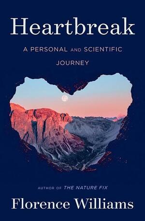 Heartbreak: A Personal and Scientific Journey by Florence Williams, Florence Williams