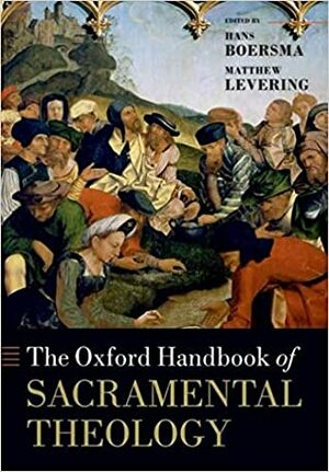 The Oxford Handbook of Sacramental Theology by Matthew Levering, Hans Boersma