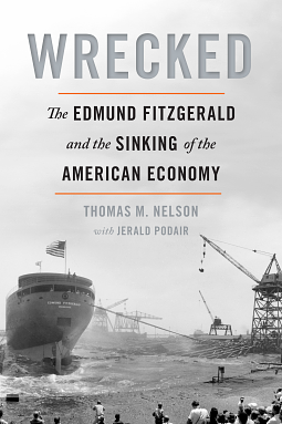 Wrecked: The Edmund Fitzgerald and the Sinking of the American Economy by Thomas M. Nelson, Jerald Podair