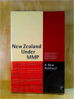 New Zealand Under MMP: A New Politics? by Elizabeth McLeay, Stephen I. Levine, Nigel S. Roberts, Jonathan Boston