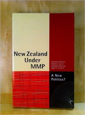 New Zealand Under MMP: A New Politics? by Stephen I. Levine, Jonathan Boston, Elizabeth McLeay, Nigel S. Roberts