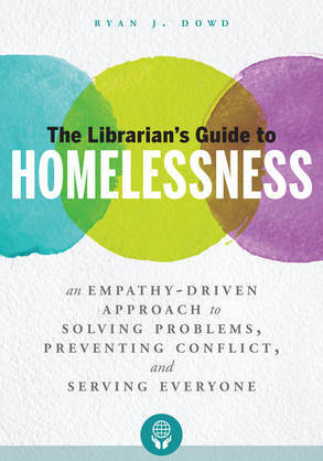 The Librarian's Guide to Homelessness: An Empathy-Driven Approach to Solving Problems, Preventing Conflict, and Serving Everyone by Ryan J. Dowd