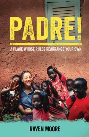 Padre!: A Place Whose Rules Rearrange Your Own by Raven Moore
