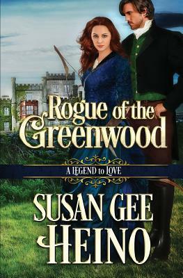 Rogue of the Greenwood: A Legend to Love Book 8 by Susan Gee Heino, A. Legend to Love Series