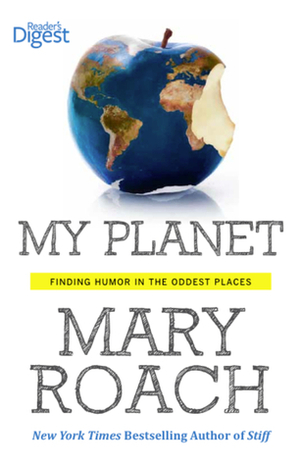 My Planet: Finding Humor in the Oddest Places by Mary Roach