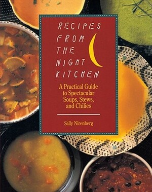 Recipes from the Night Kitchen: A Practical Guide to Spectacular Soups, Stews, and Chilies by Sally Nirenberg, Sally Sampson