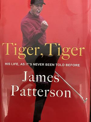 Tiger, Tiger: His Life, As It's Never Been Told Before by Peter De Jonge, James Patterson