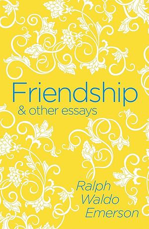 Friendship and Other Essays by Ralph Waldo Emerson