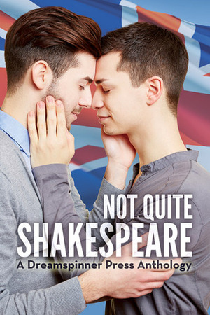 Not Quite Shakespeare by M.A. Ford, Bette Browne, Megan Reddaway, Becky Black, Penny Hudson, Sam Evans, Jules Jones, Sarah Madison, Sue Brown, Rhidian Brenig Jones, Theo Fenraven, Rob Rosen, Chris Quinton, Annabelle Jacobs, Anne Regan, S.A. Garcia, Jay Northcote