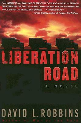 Liberation Road: A Novel of World War II and the Red Ball Express by David L. Robbins