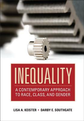 Inequality: A Contemporary Approach to Race, Class, and Gender by Darby E. Southgate, Lisa A. Keister