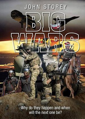 Big Wars: Why Do They Happen and when Will be the Next One? by John Storey