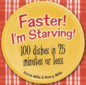 Faster! I'm Starving!: 100 Dishes in 25 Minutes or Less by Kevin Mills, Nancy Mills