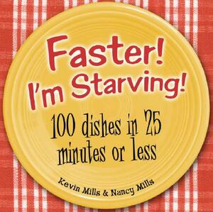 Faster! I'm Starving!: 100 Dishes in 25 Minutes or Less by Nancy Mills, Kevin Mills