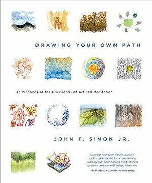 Drawing Your Own Path: 33 Practices at the Crossroads of Art and Meditation by John F. Simon Jr.