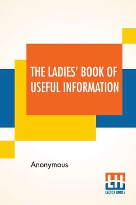 The Ladies' Book Of Useful Information: Compiled From Many Sources. by Catharine Esther Beecher, Harriet Beecher Stowe