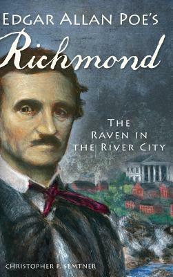 Edgar Allan Poe's Richmond: The Raven in the River City by Christopher P. Semtner