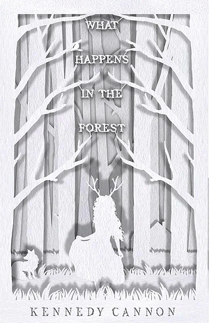 What Happens In The Forest by Kennedy Cannon