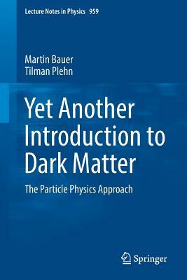 Yet Another Introduction to Dark Matter: The Particle Physics Approach by Tilman Plehn, Martin Bauer