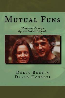 Mutual Funs: Selected Essays by an Older Couple by Delia Berlin, David Corsini