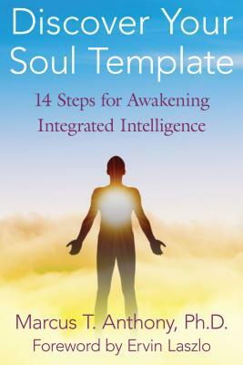 Discover Your Soul Template: 14 Steps for Awakening Integrated Intelligence by Marcus T. Anthony