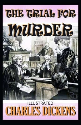 The Trial for Murder Illustrated by Charles Dickens