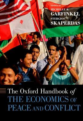 The Oxford Handbook of the Economics of Peace and Conflict by Stergios Skaperdas, Michelle R. Garfinkel