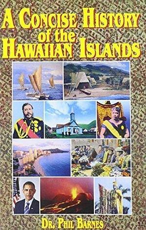 A Concise History of the Hawaiian Islands by Phil Barnes by Phil Barnes, Phil Barnes