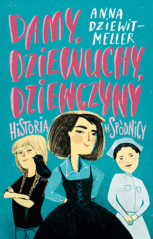 Damy, dziewuchy, dziewczyny. Historia w spódnicy by Anna Dziewit-Meller, Joanna Rusinek