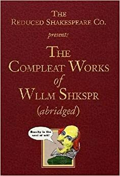 The Reduced Shakespeare Co. presents The Compleat Works of Wllm Shkspr by Adam Long, Reduced Shakespeare Company, Jess Winfield, Daniel Singer