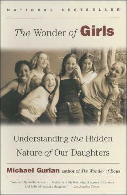 The Wonder of Girls: Understanding the Hidden Nature of Our Daughters by Michael Gurian